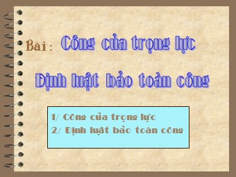 Bài giảng Vật lí Lớp 10 nâng cao - Bài: Công của trọng lực. Định luật bảo toàn công (Bản mới)