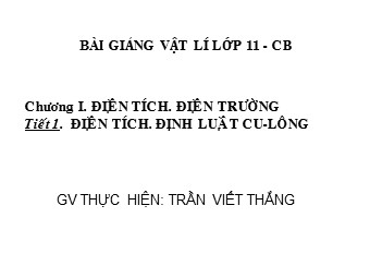 Bài giảng Vật lí Lớp 11 - Bài 1: Điện tích. Định luật Cu-lông - Trần Viết Thắng