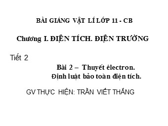 Bài giảng Vật lí Lớp 11 - Bài 2: Thuyết êlectron. Định luật bảo toàn điện tích - Trần Viết Thắng