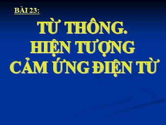 Bài giảng Vật lí Lớp 11 - Bài 23: Từ thông. Cảm ứng điện từ (Bản chuẩn kiến thức)