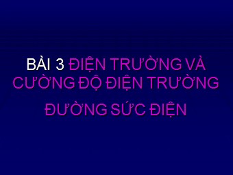 Bài giảng Vật lí Lớp 11 - Bài 3: Điện trường và cường độ điện trường. Đường sức điện