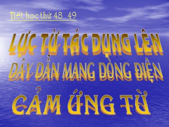 Bài giảng Vật lý Lớp 11 - Tiết 48+49: Lực từ tác dụng lên dây dẫn mang dòng điện cảm ứng từ (Bản hay)