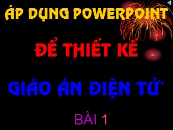 Bài giảng Áp dụng Powerpoint để thiết kế - Bài 1: Các khái niệm cơ bản về Powerpoint