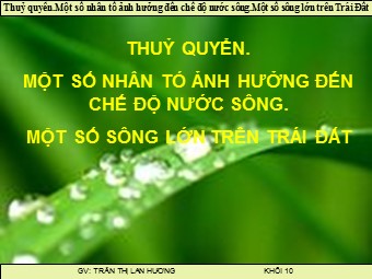 Bài giảng Địa lí 10 - Bài 15: Thuỷ quyển. Một số nhân tố ảnh hưởng tới chế độ nước sông. Một số sông lớn trên Trái Đất (Bản mới)