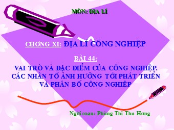 Bài giảng Địa lí 10 - Vai trò và đặc điểm của công nghiệp. Các nhân tố ảnh hưởng tới phát triển và phân bố công nghiệp (Bản đẹp)