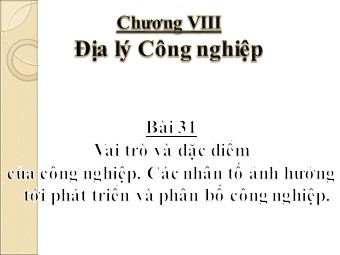 Bài giảng Địa lí 10 - Vai trò và đặc điểm của công nghiệp. Các nhân tố ảnh hưởng tới phát triển và phân bố công nghiệp (Bản hay)