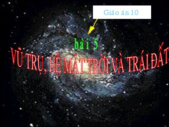 Bài giảng Địa lí 10 - Vũ trụ. Hệ mặt trời và trái đất hệ quả chuyển động tự quay quanh trục của Trái Đất (Bản chuẩn kĩ năng)