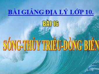 Bài giảng Địa lí Lớp 10 - Bài 16. Sóng. Thuỷ triều. Dòng biển - Bùi Thị Thanh Tâm