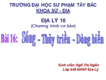 Bài giảng Địa lí Lớp 10 - Bài 16. Sóng. Thuỷ triều. Dòng biển - Ngô Thị Ngân