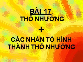 Bài giảng Địa lí Lớp 10 - Bài 17: Thổ nhưỡng quyển. Các nhân tố hình thành thổ nhưỡng (Bản đẹp)
