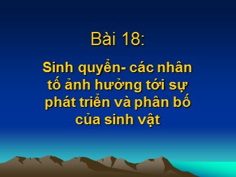Bài giảng Địa lí Lớp 10 - Bài 18: Sinh quyển. Các nhân tố ảnh hưởng tới sự phát triển và phân bố của sinh vật