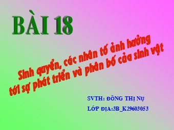 Bài giảng Địa lí Lớp 10 - Bài 18: Sinh quyển. Các nhân tố ảnh hưởng tới sự phát triển và phân bố của sinh vật - Đồng Thị Nụ