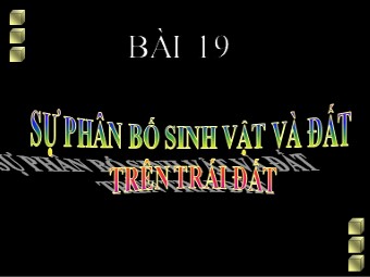 Bài giảng Địa lí Lớp 10 - Bài 19: Sự phân bố của sinh vật và đất trên Trái Đất (Bản đẹp)