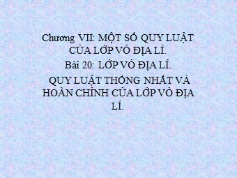 Bài giảng Địa lí Lớp 10 - Bài 20: Lớp vỏ địa lí. Quy luật thống nhất và hoàn chỉnh của lớp vỏ địa lí (Chuẩn kiến thức)