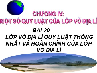 Bài giảng Địa lí Lớp 10 - Bài 20: Lớp vỏ địa lí. Quy luật thống nhất và hoàn chỉnh của lớp vỏ địa lí (Bản đẹp)