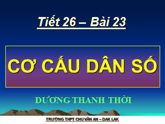 Bài giảng Địa lí Lớp 10 - Bài 23: Cơ cấu dân số - Trường THPT Chu Văn An
