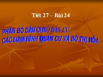 Bài giảng Địa lí Lớp 10 - Bài 24: Phân bố dân cư. Các loại hình quần cư và đô thị hóa (Bản mới)