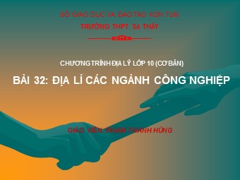Bài giảng Địa lí Lớp 10 - Bài 32: Địa lí các ngành công nghiệp - Phạm Thanh Hùng