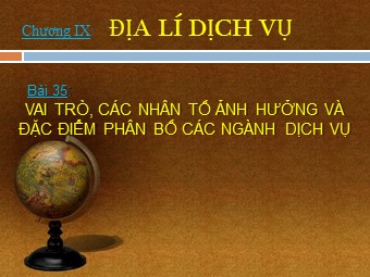 Bài giảng Địa lí Lớp 10 - Bài 35: Vai trò, các nhân tố ảnh hưởng và đặc điểm phân bố các ngành dịch vụ (Chuẩn kiến thức)