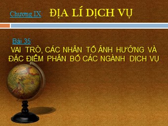 Bài giảng Địa lí Lớp 10 - Bài 35: Vai trò, các nhân tố ảnh hưởng và đặc điểm phân bố các ngành dịch vụ (Bản mới)