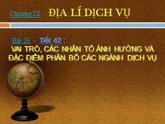 Bài giảng Địa lí Lớp 10 - Bài 35: Vai trò, các nhân tố ảnh hưởng và đặc điểm phân bố các ngành dịch vụ (Bản đẹp)