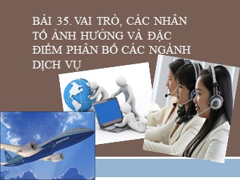 Bài giảng Địa lí Lớp 10 - Bài 35: Vai trò, các nhân tố ảnh hưởng và đặc điểm phân bố ngành dịch vụ (Bản mới)