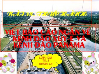 Bài giảng Địa lí Lớp 10 - Bài 38: Thực hành viết Báo cáo ngắn về kênh đào Xuy-ê và kênh đào Pa-na-ma (Bản hay)