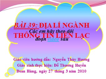 Bài giảng Địa lí Lớp 10 - Bài 39: Địa lí ngành thông tin liên lạc (Bản mới)