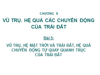 Bài giảng Địa lí Lớp 10 - Bài 5: Vũ trụ. Hệ mặt trời và trái đất hệ quả chuyển động tự quay quanh trục của Trái Đất (Bản hay)