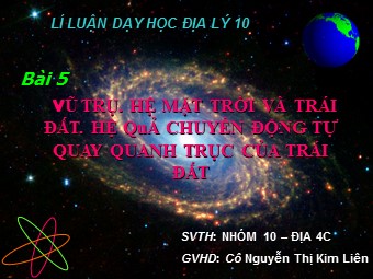 Bài giảng Địa lí Lớp 10 - Bài 5: Vũ trụ. Hệ mặt trời và trái đất hệ quả chuyển động tự quay quanh trục của Trái Đất (Bản mới)