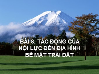 Bài giảng Địa lí Lớp 10 - Bài 8: Tác động của nội lực đến địa hình bề mặt Trái Đất