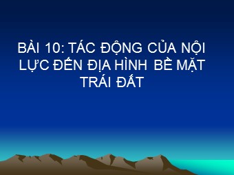 Bài giảng Địa lí Lớp 10 - Bài 8: Tác động của nội lực đến địa hình bề mặt Trái Đất (Bản chuẩn kiến thức)