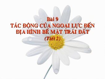Bài giảng Địa lí Lớp 10 - Bài 9, Phần 2: Tác động của ngoại lực đến địa hình bề mặt Trái Đất