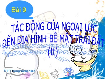 Bài giảng Địa lí Lớp 10 - Bài 9: Tác động của ngoại lực đến địa hình bề mặt Trái Đất - Trường THPT Trưng Vương