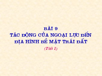 Bài giảng Địa lí Lớp 10 - Bài 9: Tác động của ngoại lực đến địa hình bề mặt Trái Đất