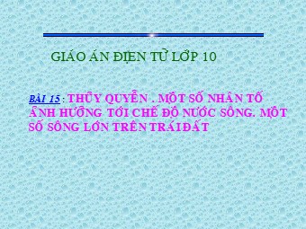 Bài giảng Địa lí Lớp 10 - Thuỷ quyển. Một số nhân tố ảnh hưởng tới chế độ nước sông. Một số sông lớn trên TĐ