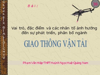 Bài giảng Địa lí Lớp 10 - Vai trò, đặc điểm và các nhân tố ảnh hưởng đến phát triển giao thông vận tải - Phạm Văn Hiệp