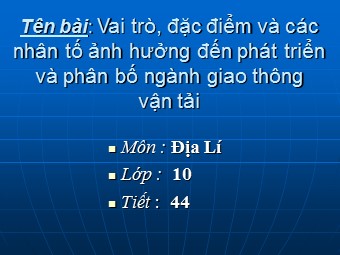 Bài giảng Địa lí Lớp 10 - Vai trò, đặc điểm và các nhân tố ảnh hưởng đến phát triển giao thông vận tải - Lê Thị Bình