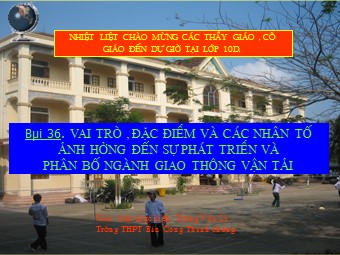 Bài giảng Địa lí Lớp 10 - Vai trò, đặc điểm và các nhân tố ảnh hưởng đến phát triển ngành giao thông vận tải - Trương Văn Lu