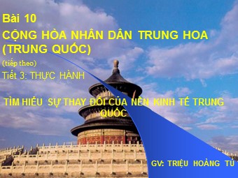 Bài giảng Địa lí Lớp 11 - Bài 10: Cộng hòa nhân dân Trung Hoa - Tiết 3: Thực hành - Triệu Hoàng Tú
