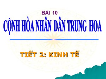 Bài giảng Địa lí Lớp 11 - Bài 10: Cộng hòa nhân dân Trung Hoa - Tiết 2: Kinh tế (Bản chuẩn kĩ năng)