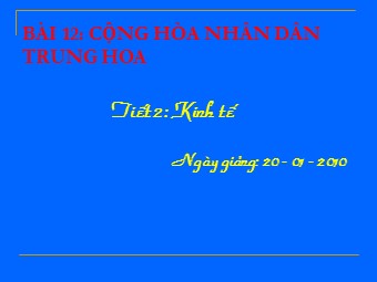 Bài giảng Địa lí Lớp 11 - Bài 10: Cộng hòa nhân dân Trung Hoa - Tiết 2: Kinh tế (Bản hay)