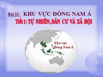 Bài giảng Địa lí Lớp 11 - Bài 11: Khu vực Đông Nam Á - Tiết 1: Tự nhiên, dân cư và xã hội (Bản hay)