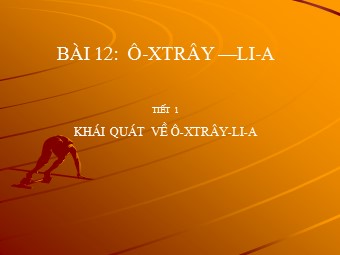 Bài giảng Địa lí Lớp 11 - Bài 12: Ốt-xtrây-li-a - Tiết 1: Khái quát về Ốt-xtrây-li-a