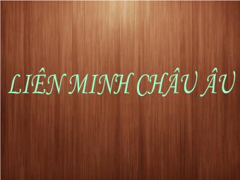 Bài giảng Địa lí Lớp 11 - Bài 7: Liên minh châu Âu EU - Tiết 1: EU. Liên minh khu vực lớn nhất thế giới (Bản chuẩn kĩ năng)