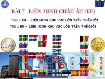 Bài giảng Địa lí Lớp 11 - Bài 7: Liên minh châu Âu EU - Tiết 1: EU. Liên minh khu vực lớn nhất thế giới (Bản chuẩn kiến thức)