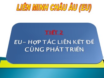 Bài giảng Địa lí Lớp 11 - Bài 7: Liên minh châu Âu EU - Tiết 2: EU. Hợp tác, liên kết để cùng phát triển