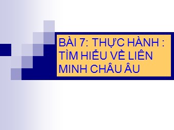 Bài giảng Địa lí Lớp 11 - Bài 7: Liên minh châu Âu EU - Tiết 3: Thực hành tìm hiểu về liên minh châu Âu
