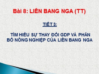 Bài giảng Địa lí Lớp 11 - Bài 8: Liên bang Nga - Tiết 3: Thực hành tìm hiểu sự thay đổi kinh tế của Liên bang Nga (Bản hay)
