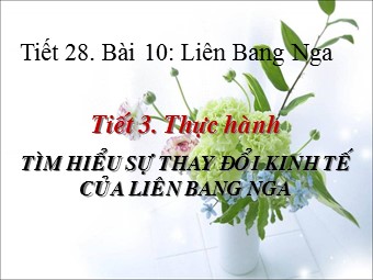 Bài giảng Địa lí Lớp 11 - Bài 8: Liên bang Nga - Tiết 3: Thực hành tìm hiểu sự thay đổi kinh tế của Liên bang Nga